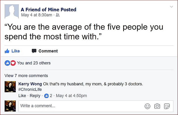 "You are the average of the five people you spend the most time with." ~Ok, that's my husband, my mom, & probably 3 doctors. #ChronicLife