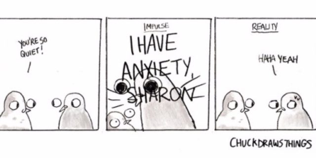 Three pane comic. First pane: Pigeon says 'You're so quiet.' Second pane: Titled "Impulse" Other pigeon shouts "I have anxiety, Sharon." Third Pane: Title "Reality" second pigeon says "haha, yeah"