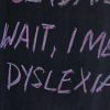 Sign which reads "wait, I mean dyslexia"