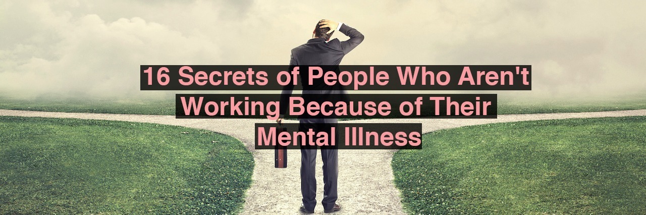 16 Secrets of People Who Can't Work Because of Their Mental Illness A man in a business suit choosing between two paths. Text reads: 16 secrets of people who aren't working because of their mental illness