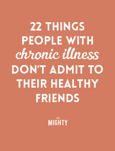 
22 Things People With Chronic Illness Don't Admit to Their Healthy Friends
