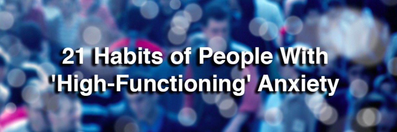 21 Habits of People With High-Functioning Anxiety blurry background image of people walking on busy street. Text reads: 21 habits of people with high-functioning anxiety