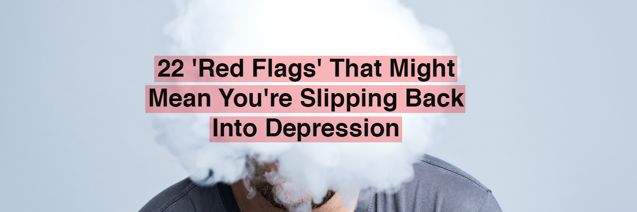 22 'Red Flags' That Might Mean You're Slipping Back Into Depression A man with fog over his head. Text reads: 22 'red flags' that might mean you're slipping back into depression