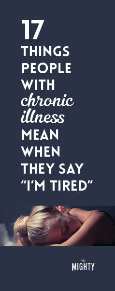 17 Things People With Chronic Illness Mean When They Say 