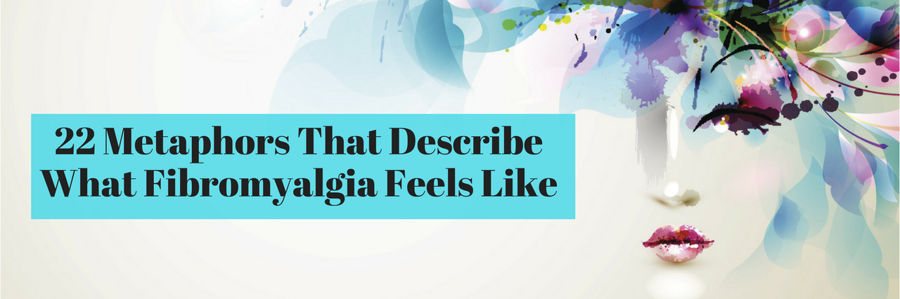 22 metaphors that describe what fibromyalgia feels like