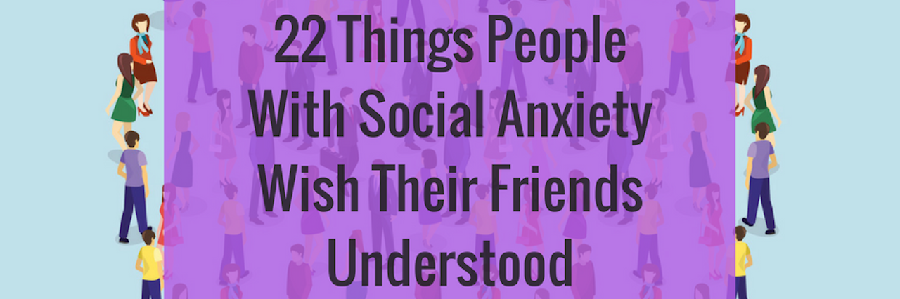 22 Things People With Social Anxiety Wish Their Friends Understood (1)