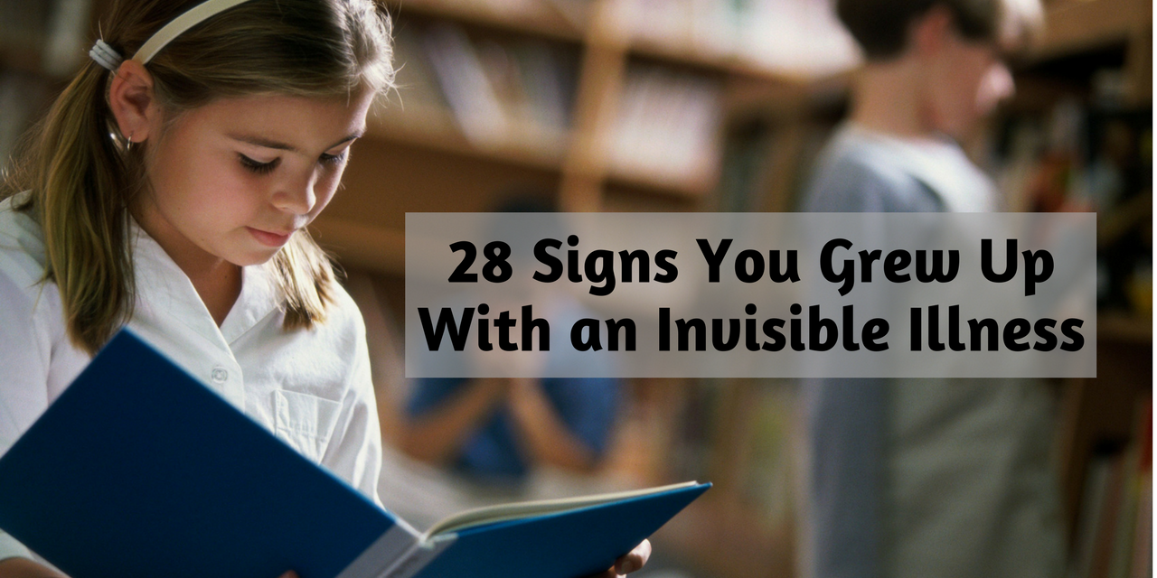 28 Signs You Grew Up With An Invisible Illness | The Mighty