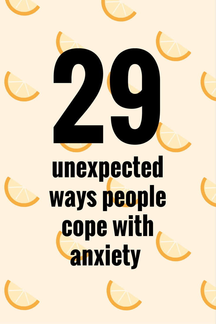 29 Unexpected Ways People Cope With Anxiety