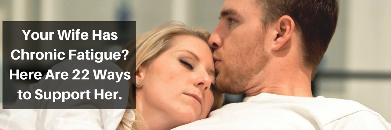 22 Ways to Help Wife, Spouse With Chronic Fatigue