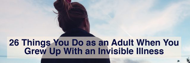 26 things you do as an adult when you grew up with an invisible illness