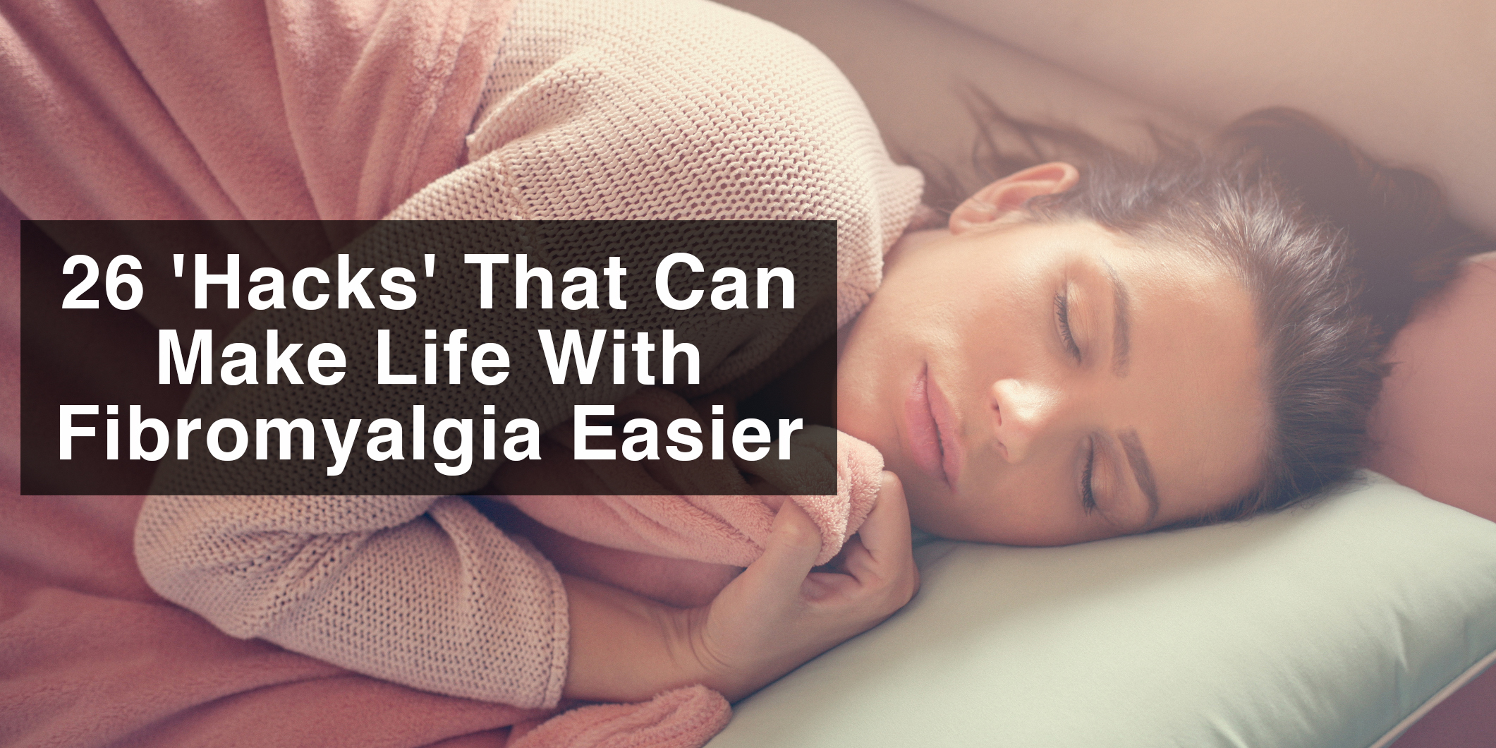 26 'Hacks' That Can Make Life Easier With Fibromyalgia