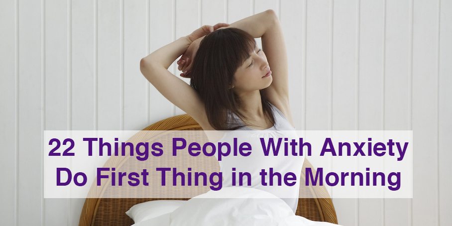 22 Things People With Anxiety Do First Thing In The Morning 