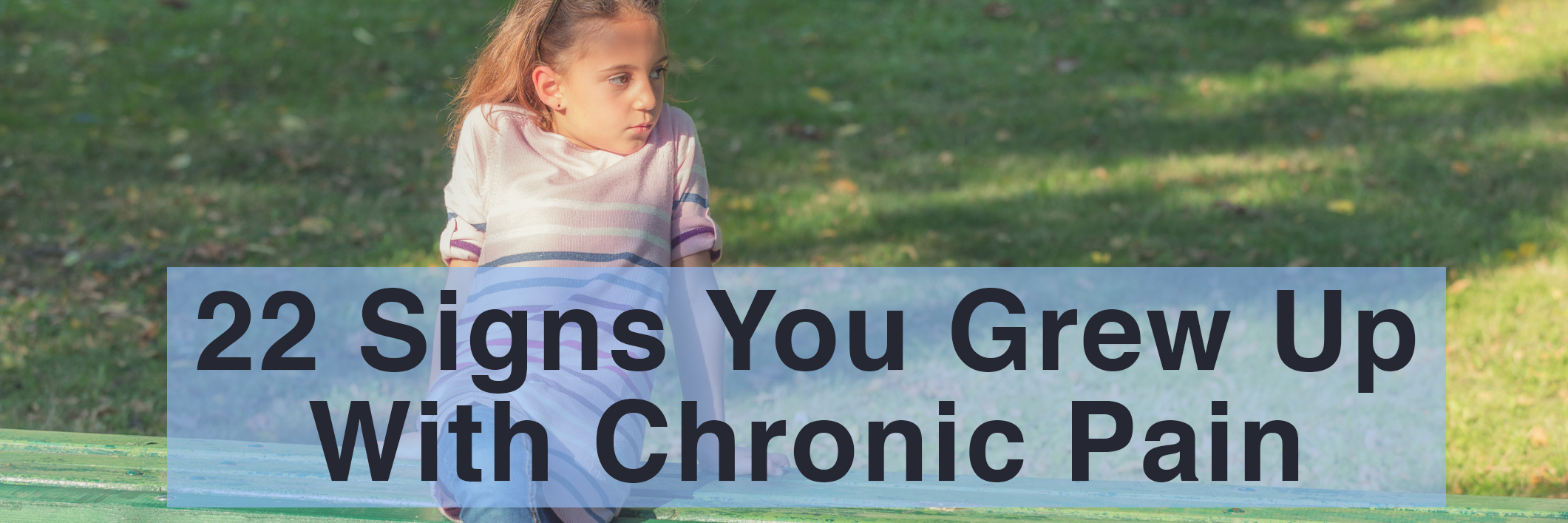 22 signs you grew up with chronic pain
