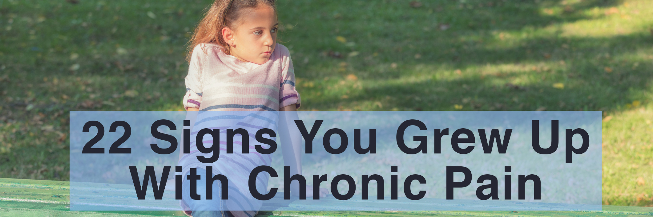 22 Signs You Grew Up With Chronic Pain 22 signs you grew up with chronic pain