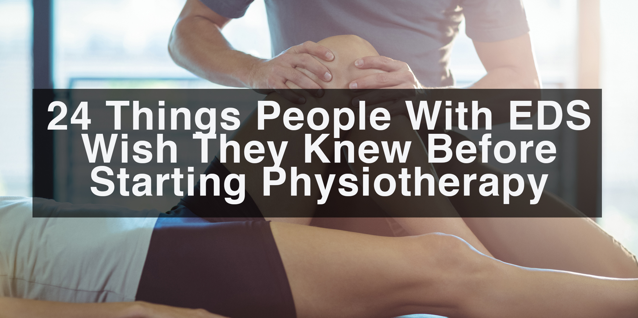 24 Things People With EDS Wish They Knew Before Starting Physiotherapy
