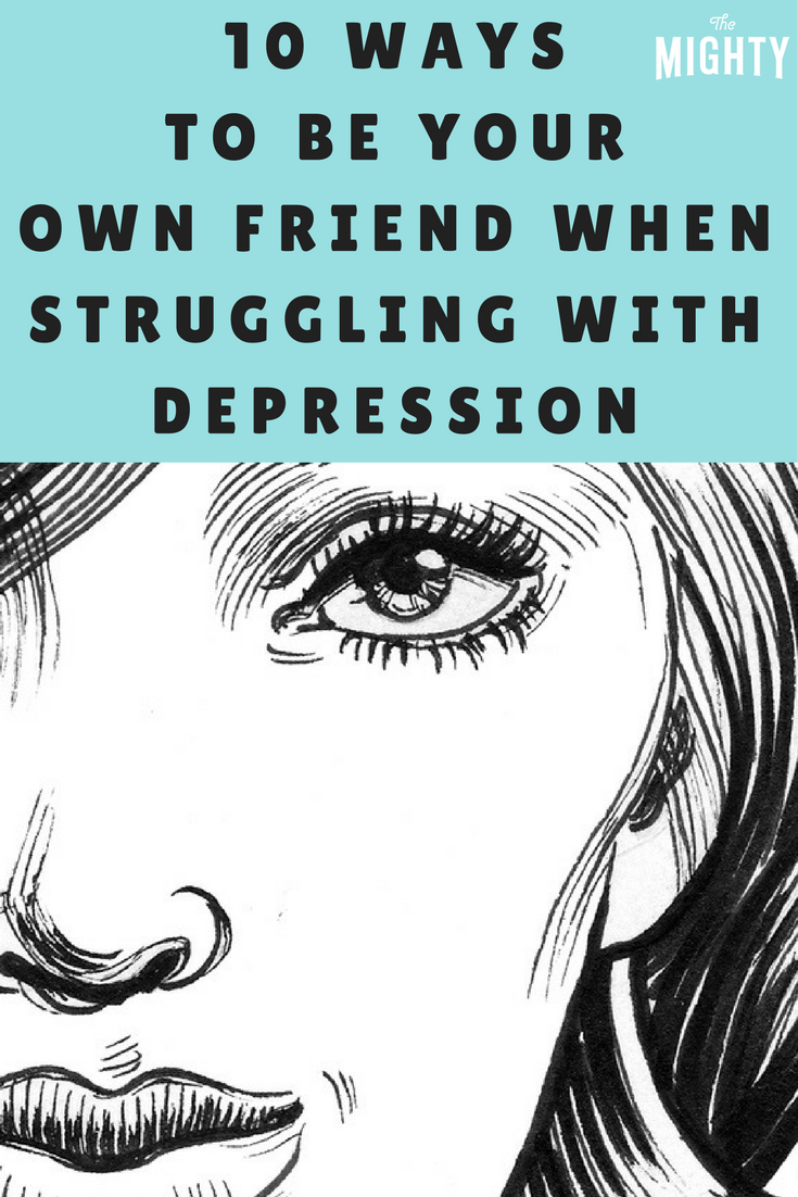 10 Ways to Be Your Own Friend When Struggling With Depression