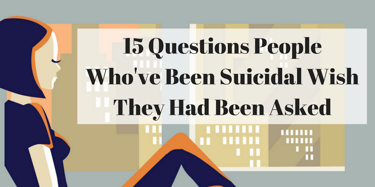 15 Questions People Who Have Been Suicidal Wish They Had Been Asked