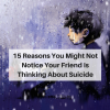 15 Reasons You Might Not Notice Your Friend Is Thinking About SuicideAdd heading