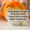 16 Questions People Wish They Had Asked Their Doctor About Prednisone