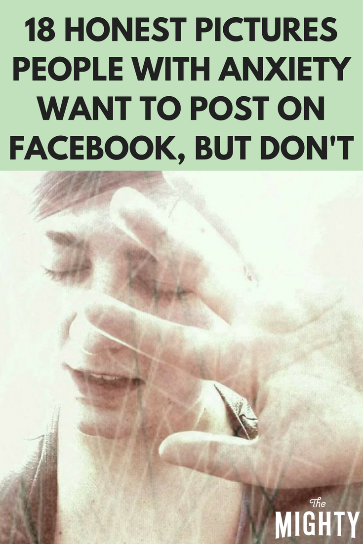 18 Honest Pictures People With Anxiety Want to Post on Facebook, But Don't