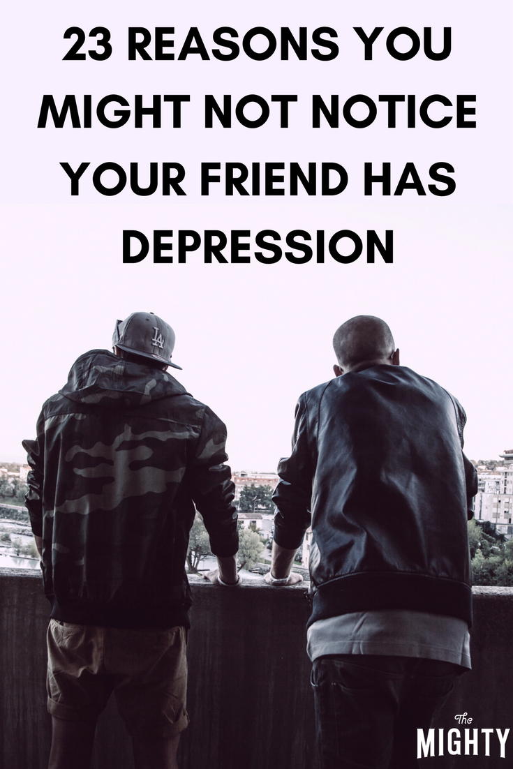 23 Reasons You Might Not Notice Your Friend Has Depression