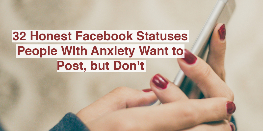 Honest Facebook Statuses People With Anxiety Want to Post, But Don't