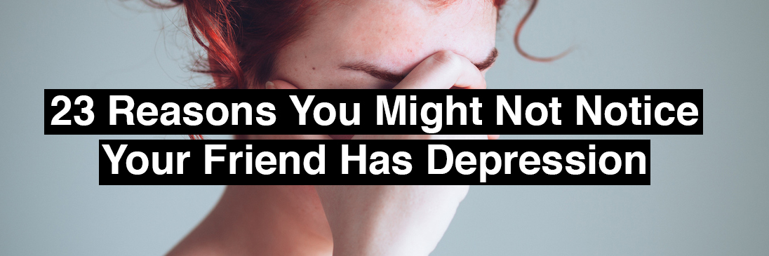 23 Reasons You Might Not Notice Your Friend Has Depression A woman, looking down with her hand over her eyes. Text reads: 23 reasons you might not notice you friend has depression