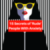 15 Secrets of 'Rude' People With Anxiety