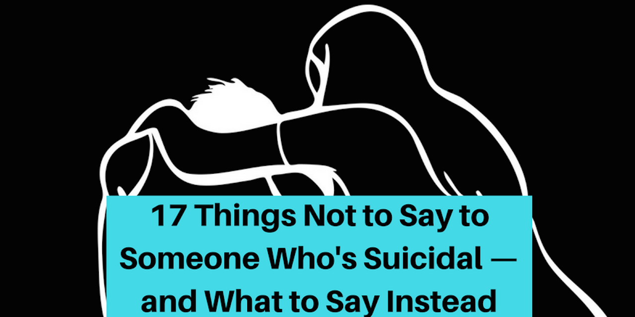 things-not-to-say-to-someone-who-s-suicidal-and-what-to-say-instead