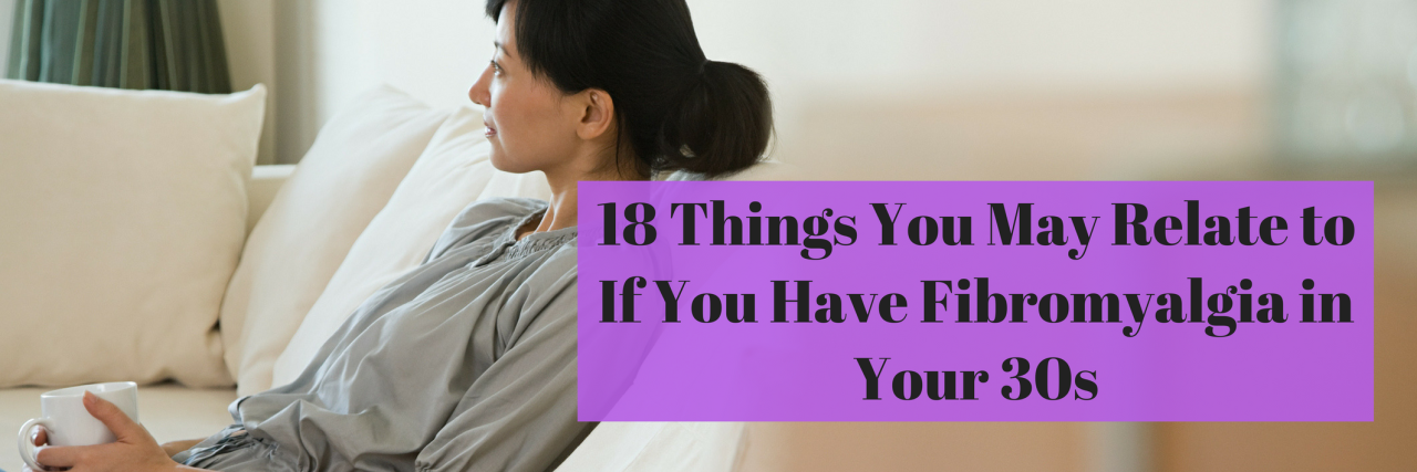 18 Things You'll Relate to If You Have Fibromyalgia in Your 30s