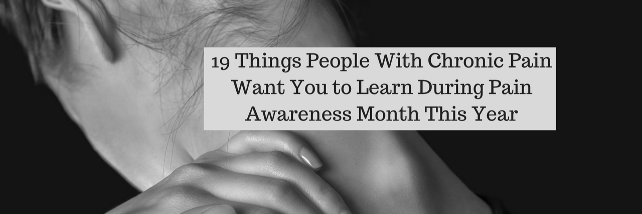 19 Things People With Chronic Pain Want You to Learn During Pain Awareness Month This Year