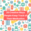 20 Creative Ways People Keep Track of Their Medication