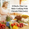 21 Hacks That Can Make Cooking With Chronic Pain Easier