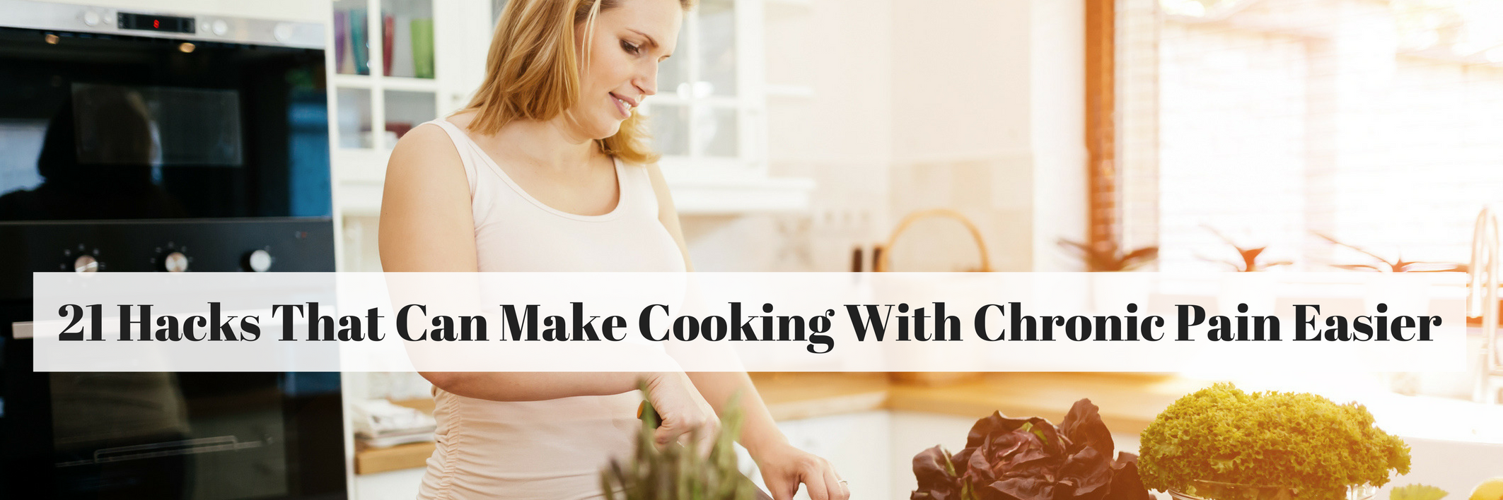 21 Hacks That Can Make Cooking With Chronic Pain Easier 21 Hacks That Can Make Cooking With Chronic Pain Easier