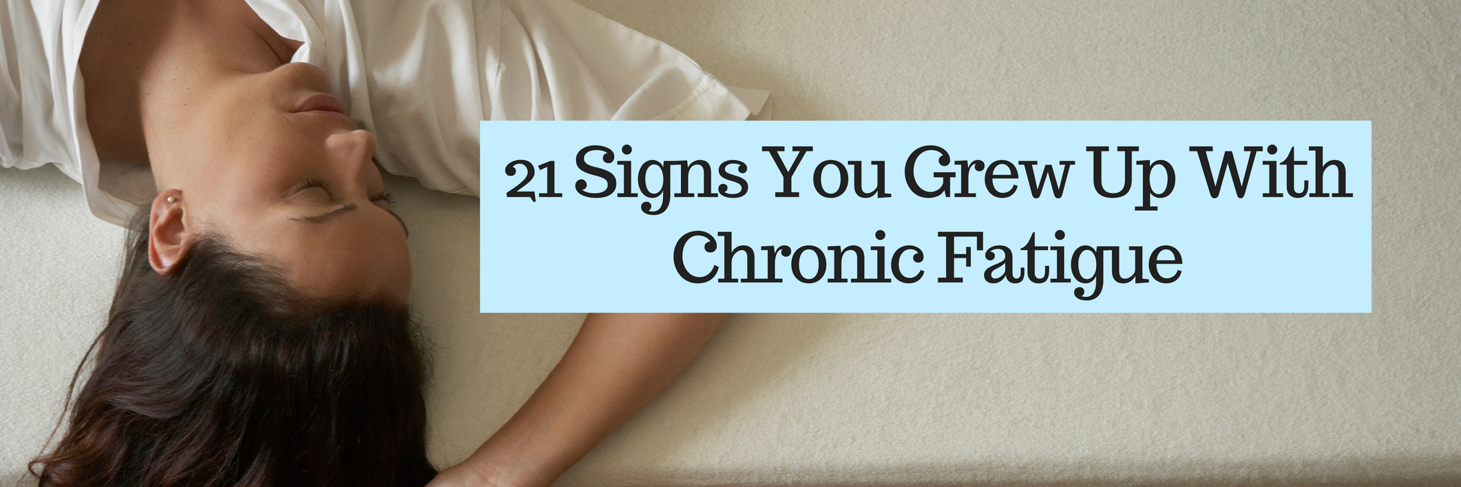 21 Signs You Grew Up With Chronic Fatigue
