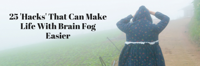 25 'Hacks' That Can Make Life With Brain Fog Easier