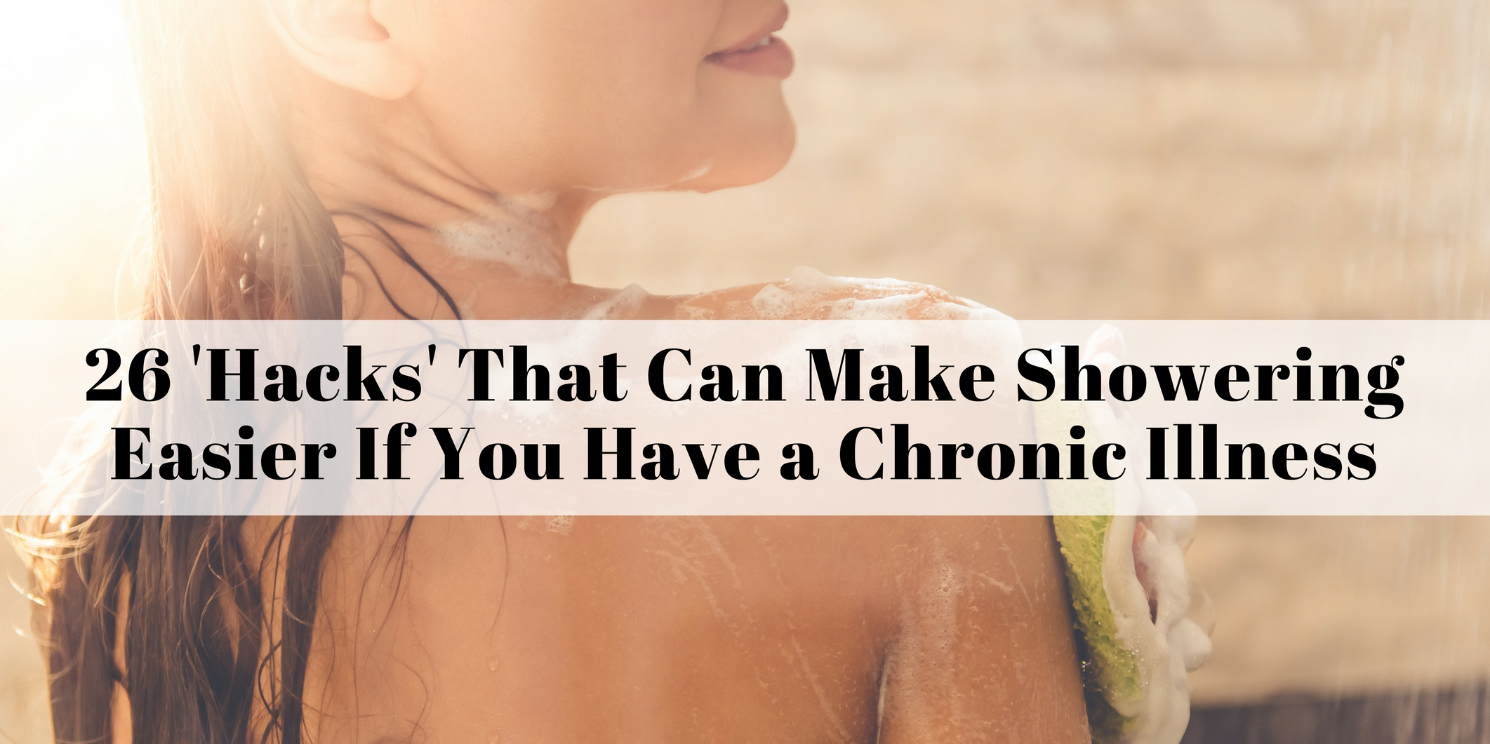 26 ‘Hacks’ to Make Showering With Chronic Illness Easier The Mighty