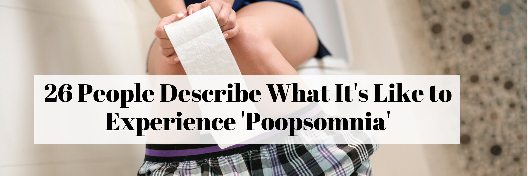 26 People Describe What It's Like to Experience 'Poopsomnia'