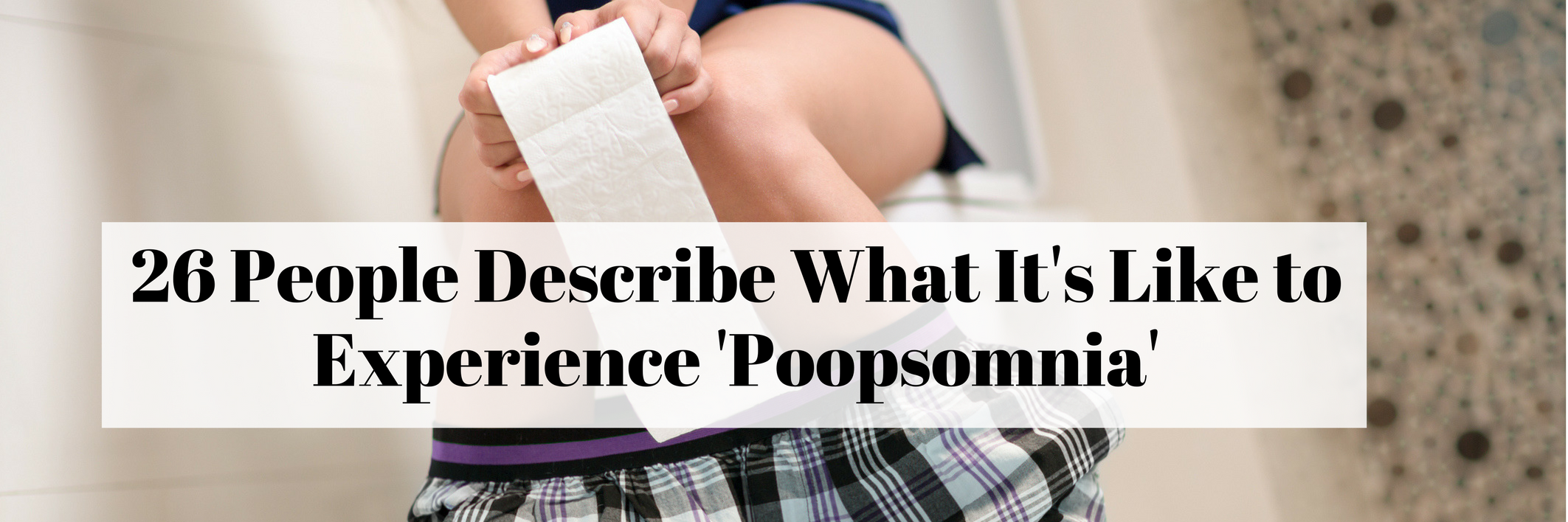 26 People Describe What It's Like to Experience 'Poopsomnia' 26 People Describe What It's Like to Experience 'Poopsomnia'