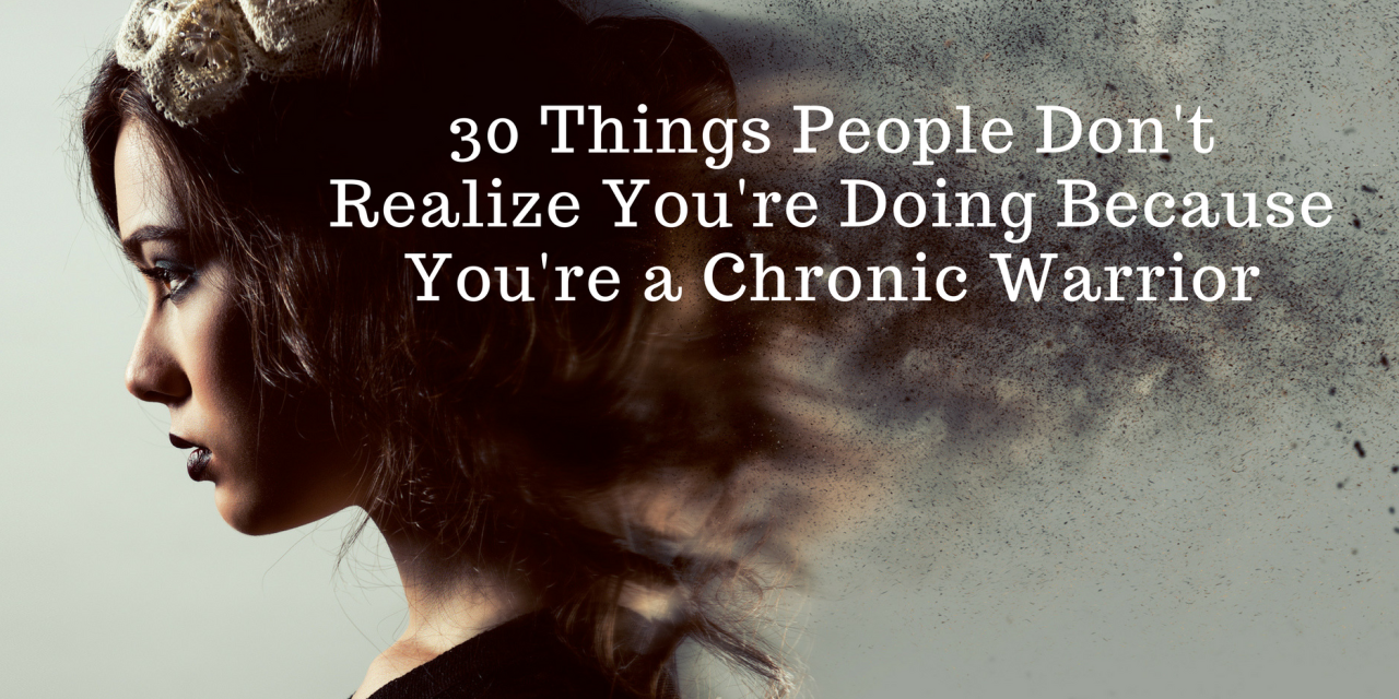 30 Things You Do Because You're A Chronic Warrior