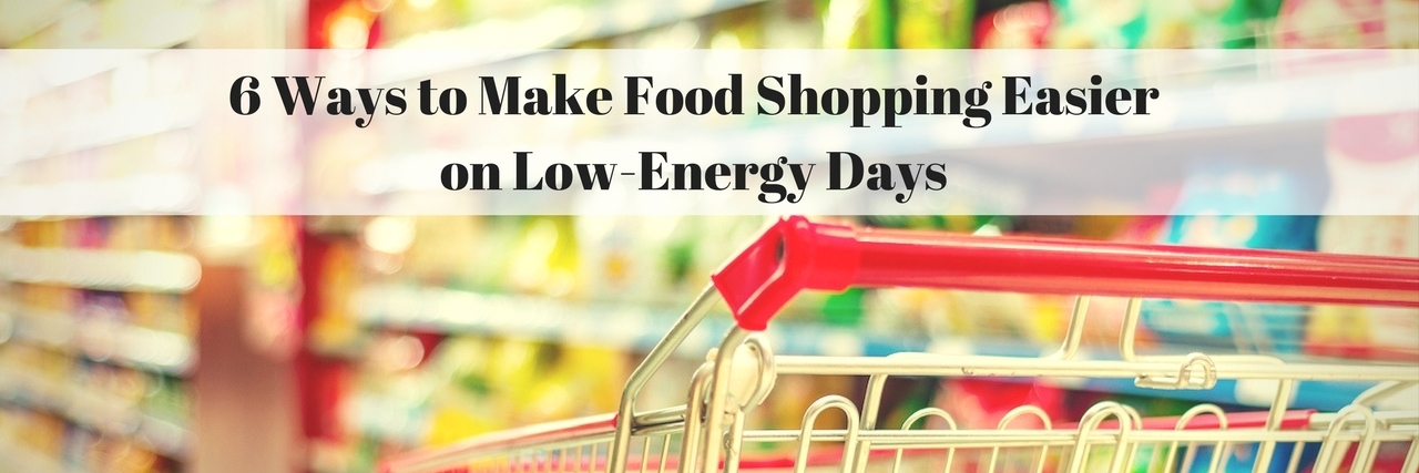 Ways to Make Food Shopping Easier grocery cart at store with text 6 ways to make food shopping easier on low energy days