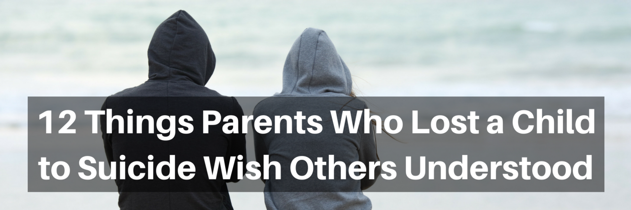 Things Parents Who Lost a Child to Suicide Wish Others Understood