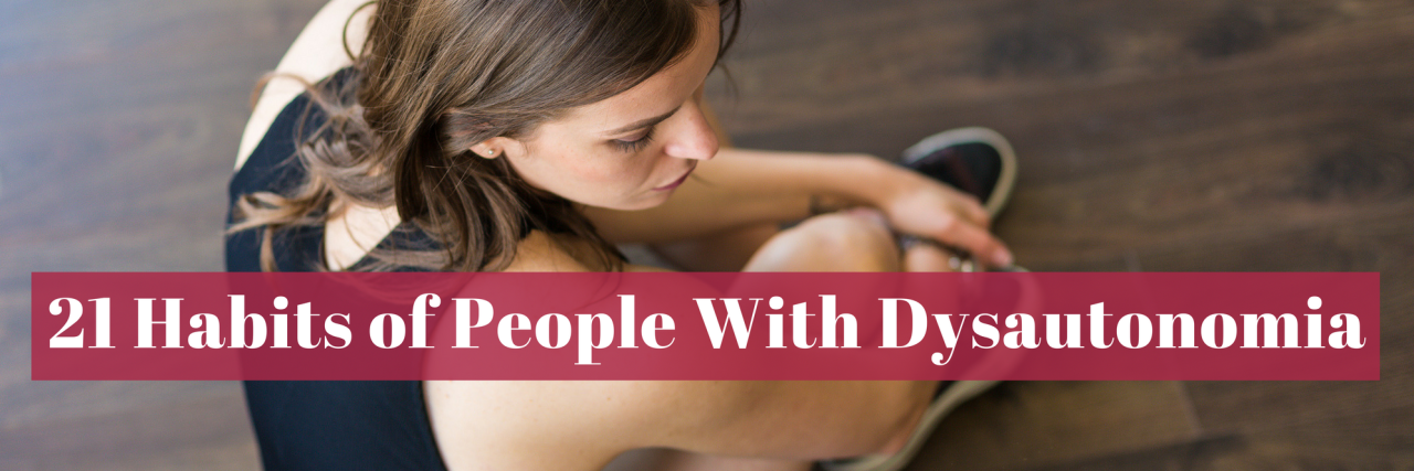 21 Habits of People With Dysautonomia 21 Habits of People With Dysautonomia
