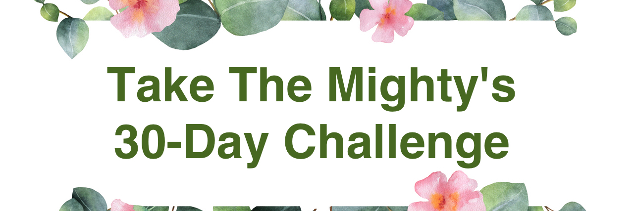 October's My Mighty Month Challenge: Realistic Apologies Flowers with text that reads "Take The Mighty's 30-Day Challenge."
