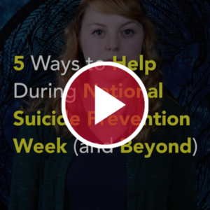 5 Ways to Help During National Suicide Prevention Week (and Beyond)