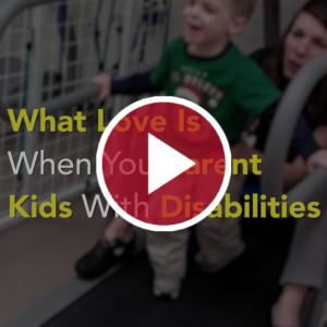 What Love Is When You Parent Kids With Disabilities