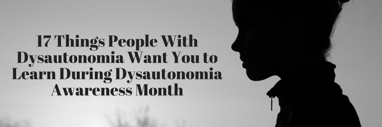 What to Know During Dysautonomia Awareness Month 17 Things People With Dysautonomia Want You to Learn During Dysautonomia Awareness Month