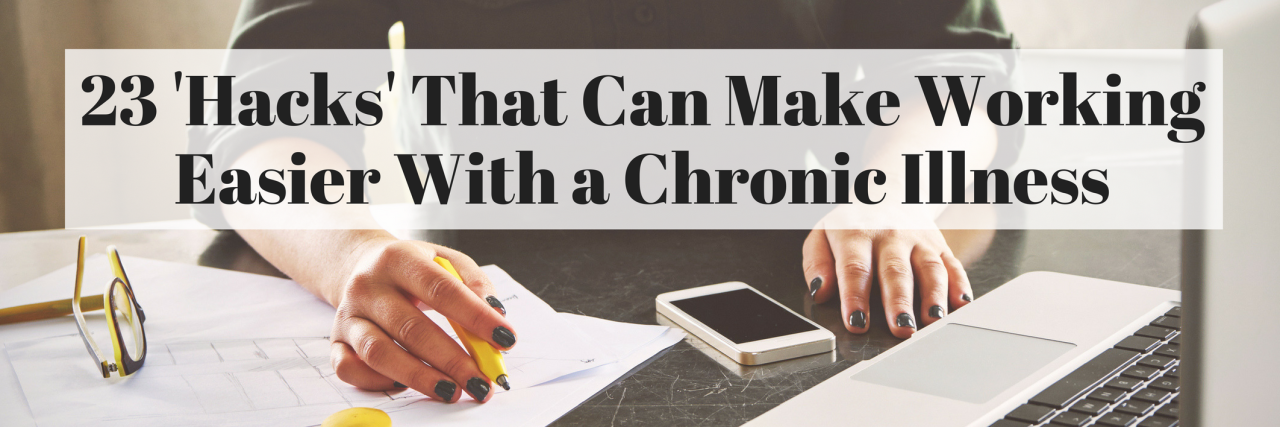 23 'Hacks' That Can Make Working Easier With a Chronic Illness 23 'Hacks' That Can Make Working Easier With a Chronic Illness