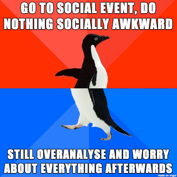 go to social event, do nothing socially awkward