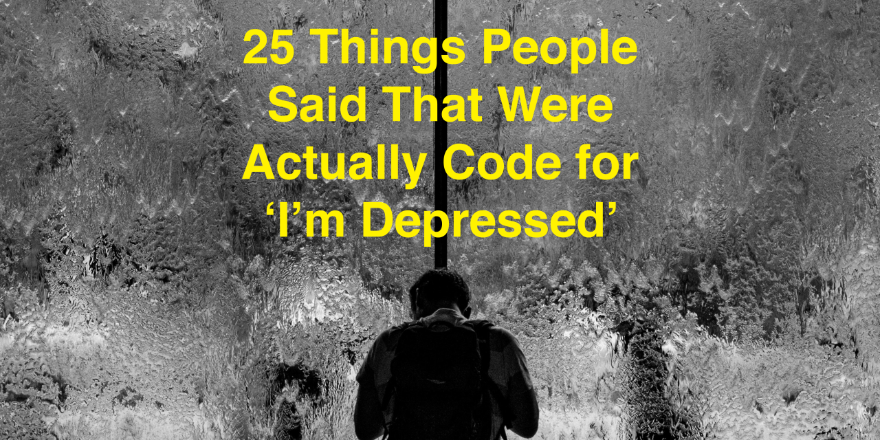 25-things-people-said-that-were-actually-code-for-i-m-depressed-the